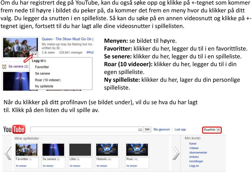 Menyen: se bildet til høyre. Favoritter: klikker du her, legger du til i en favorittliste. Se senere: klikker du her, legger du til i en spilleliste.