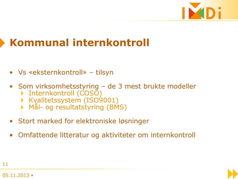 Kvalitetssystem (ISO9001) Mål- og resultatstyring (BMS) Stort marked