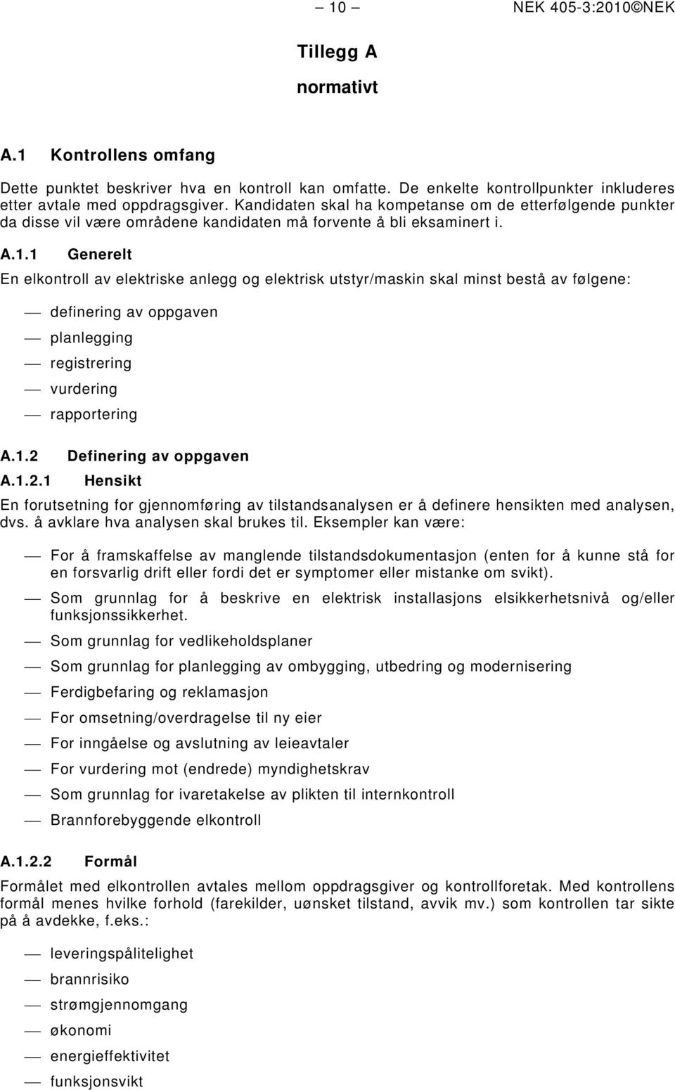 1 Generelt En elkontroll av elektriske anlegg og elektrisk utstyr/maskin skal minst bestå av følgene: definering av oppgaven planlegging registrering vurdering rapportering A.1.2 Definering av oppgaven A.