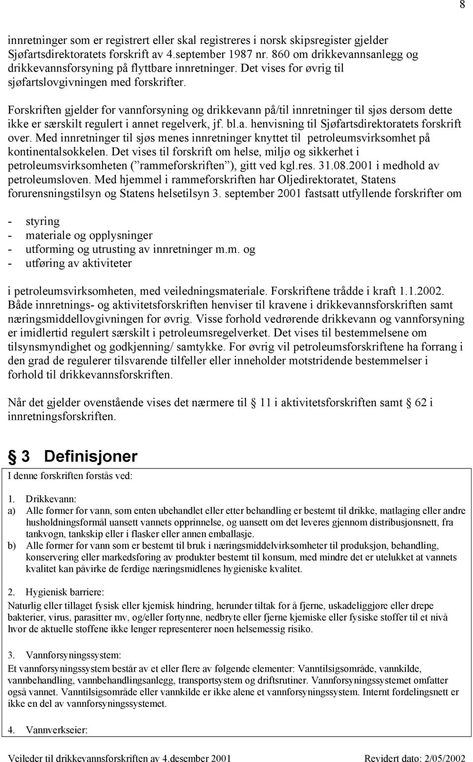 Forskriften gjelder for vannforsyning og drikkevann på/til innretninger til sjøs dersom dette ikke er særskilt regulert i annet regelverk, jf. bl.a. henvisning til Sjøfartsdirektoratets forskrift over.