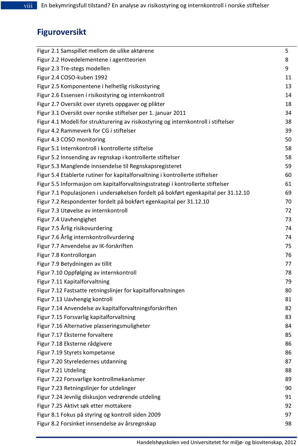 7 Oversikt over styrets oppgaver og plikter Figur 3.1 Oversikt over norske stiftelser per 1. januar 2011 Figur 4.1 Modell for strukturering av risikostyring og internkontroll i stiftelser Figur 4.