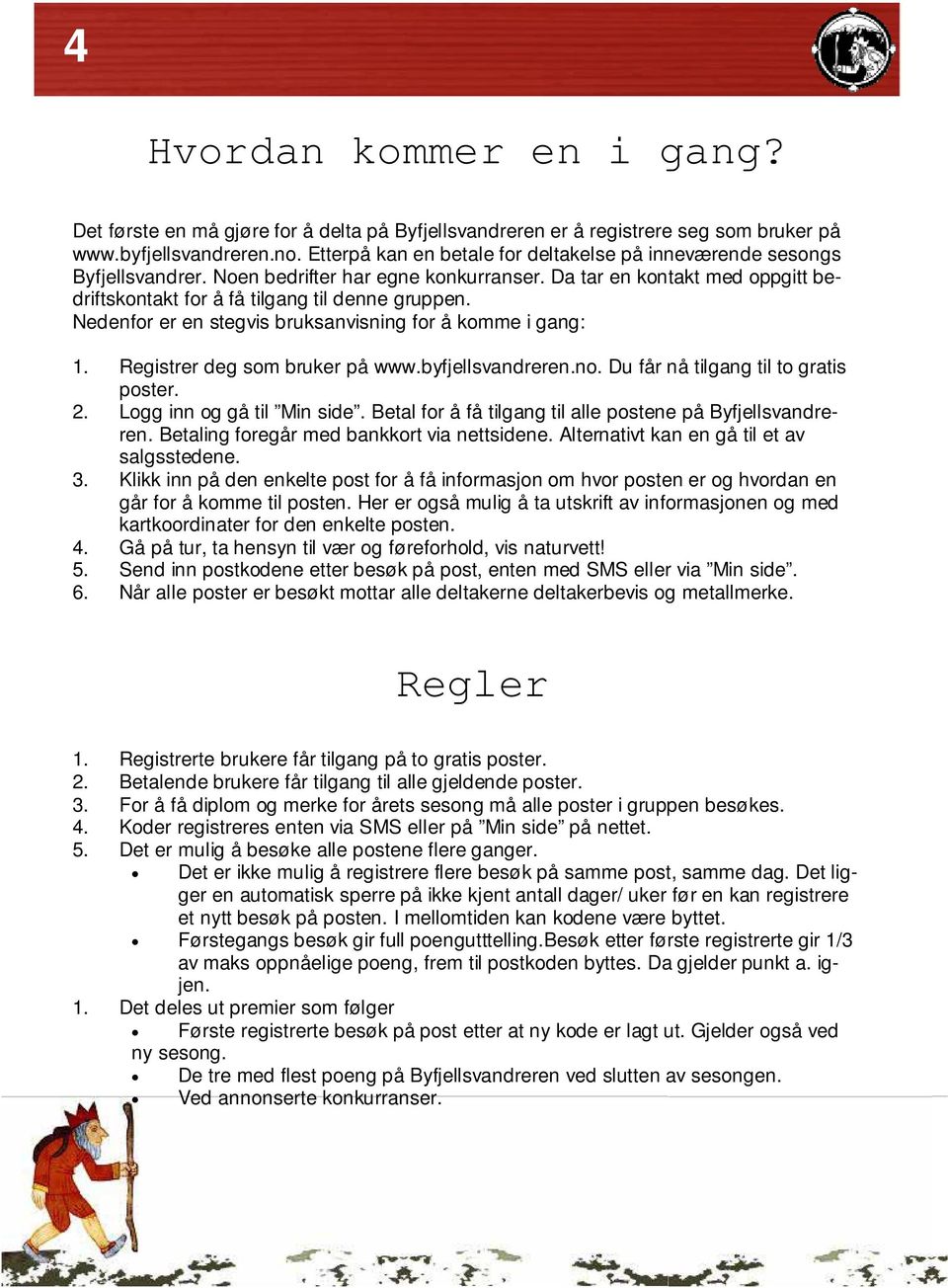 Nedenfor er en stegvis bruksanvisning for å komme i gang: 1. Registrer deg som bruker på www.byfjellsvandreren.no. Du får nå tilgang til to gratis poster. 2. Logg inn og gå til Min side.