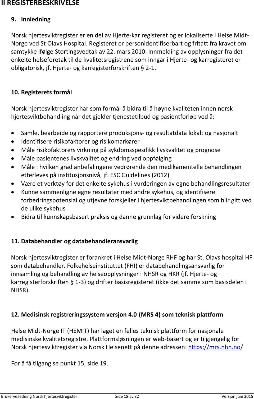 Innmelding av opplysninger fra det enkelte helseforetak til de kvalitetsregistrene som inngår i Hjerte- og karregisteret er obligatorisk, jf. Hjerte- og karregisterforskriften 2-1. 10.