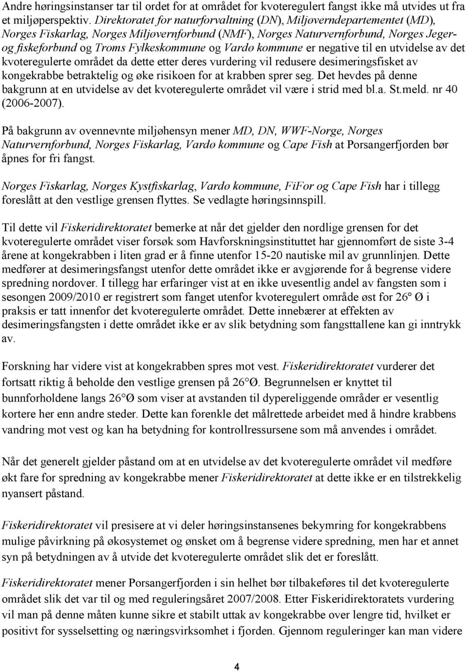 Vardø kommune er negative til en utvidelse av det kvoteregulerte området da dette etter deres vurdering vil redusere desimeringsfisket av kongekrabbe betraktelig og øke risikoen for at krabben sprer