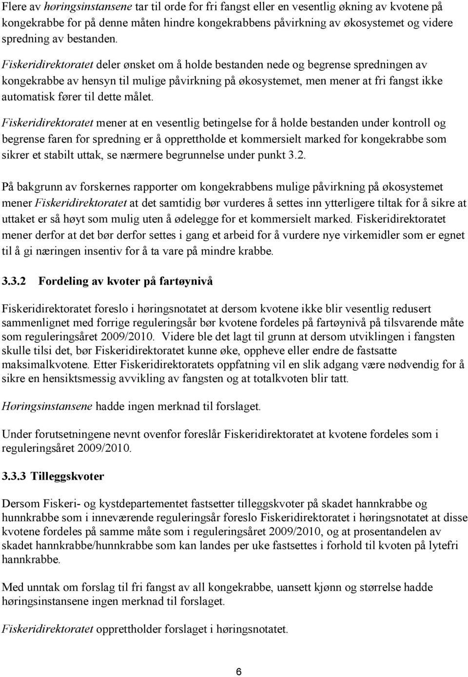 Fiskeridirektoratet deler ønsket om å holde bestanden nede og begrense spredningen av kongekrabbe av hensyn til mulige påvirkning på økosystemet, men mener at fri fangst ikke automatisk fører til