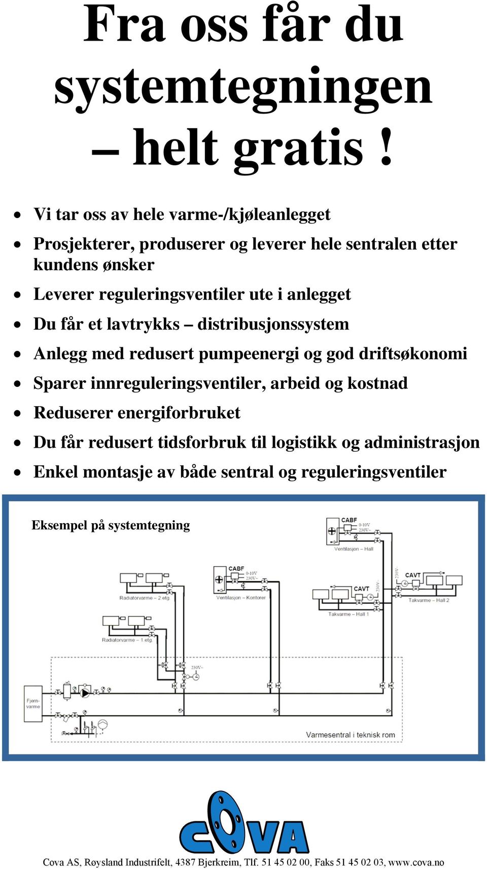 anlegget Du får et lavtrykks distribusjonssystem Anlegg med redusert pumpeenergi og god driftsøkonomi Sparer innreguleringsventiler, arbeid og kostnad