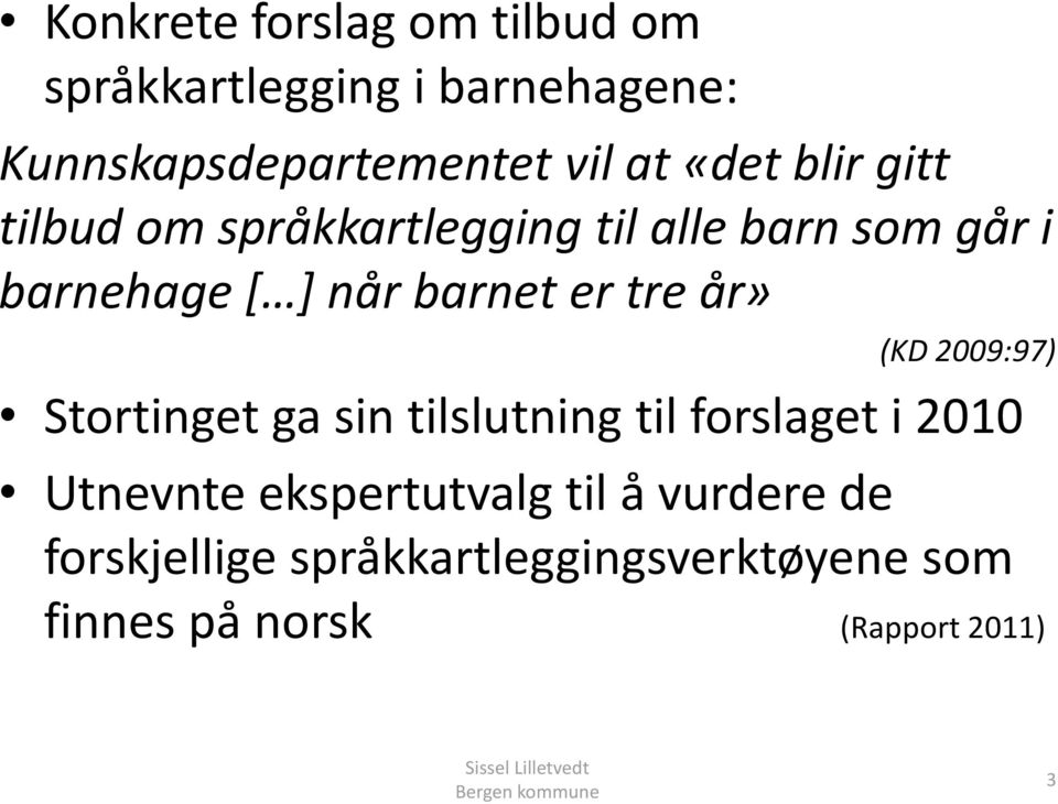 tre år» (KD 2009:97) Stortinget ga sin tilslutning til forslaget i 2010 Utnevnte