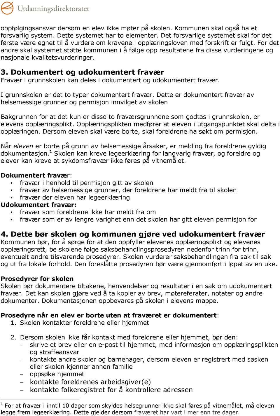 For det andre skal systemet støtte kommunen i å følge opp resultatene fra disse vurderingene og nasjonale kvalitetsvurderinger. 3.