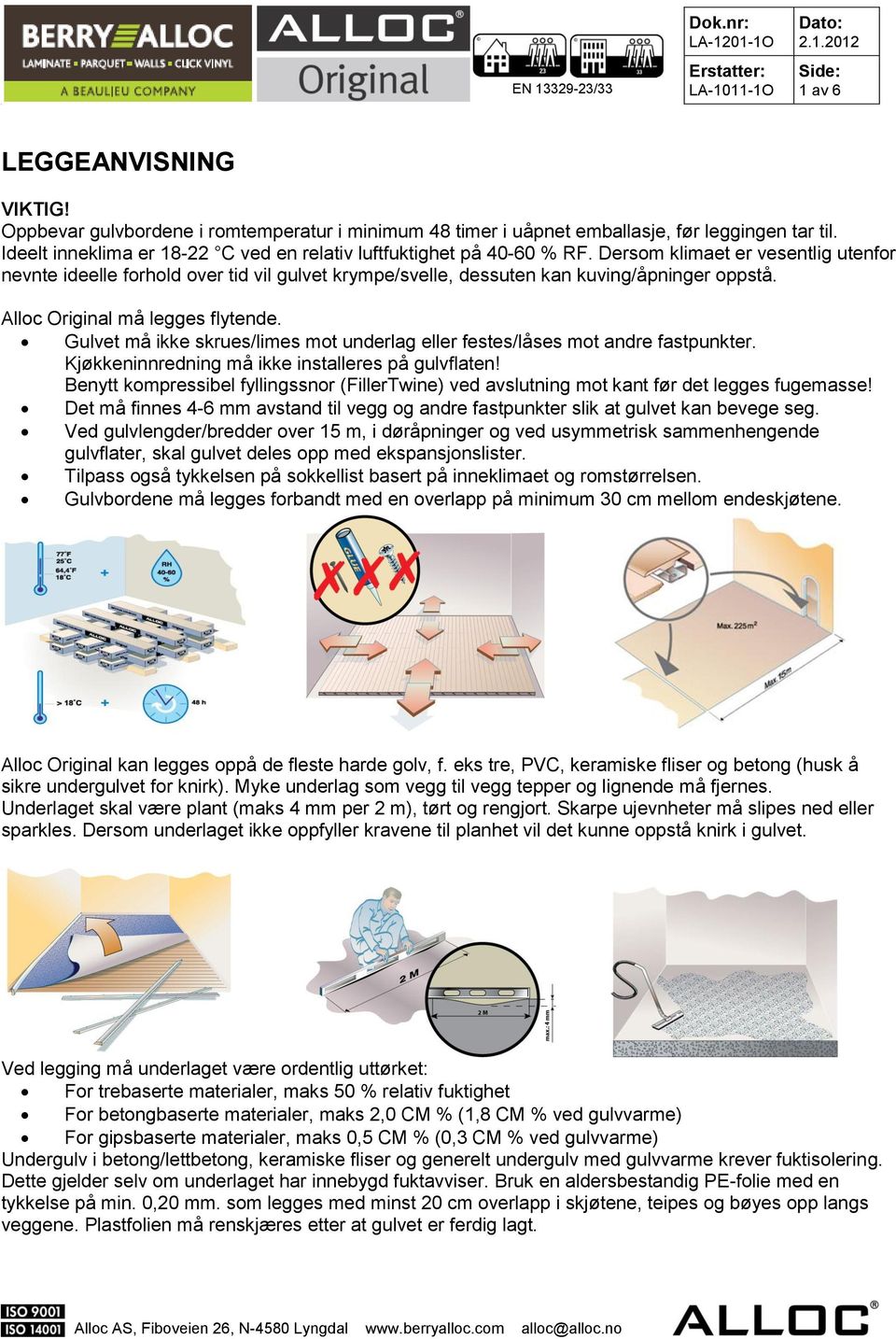 Dersom klimaet er vesentlig utenfor nevnte ideelle forhold over tid vil gulvet krympe/svelle, dessuten kan kuving/åpninger oppstå. Alloc Original må legges flytende.
