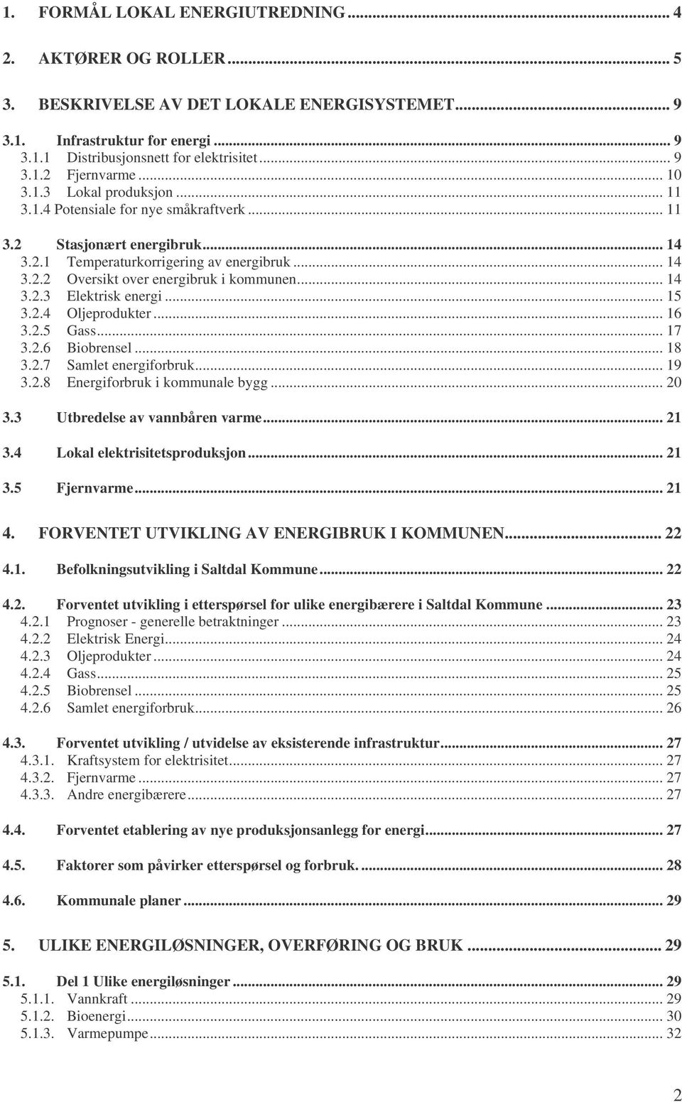 .. 14 3.2.3 Elektrisk energi... 15 3.2.4 Oljeprodukter... 16 3.2.5 Gass... 17 3.2.6 Biobrensel... 18 3.2.7 Samlet energiforbruk... 19 3.2.8 Energiforbruk i kommunale bygg... 20 3.