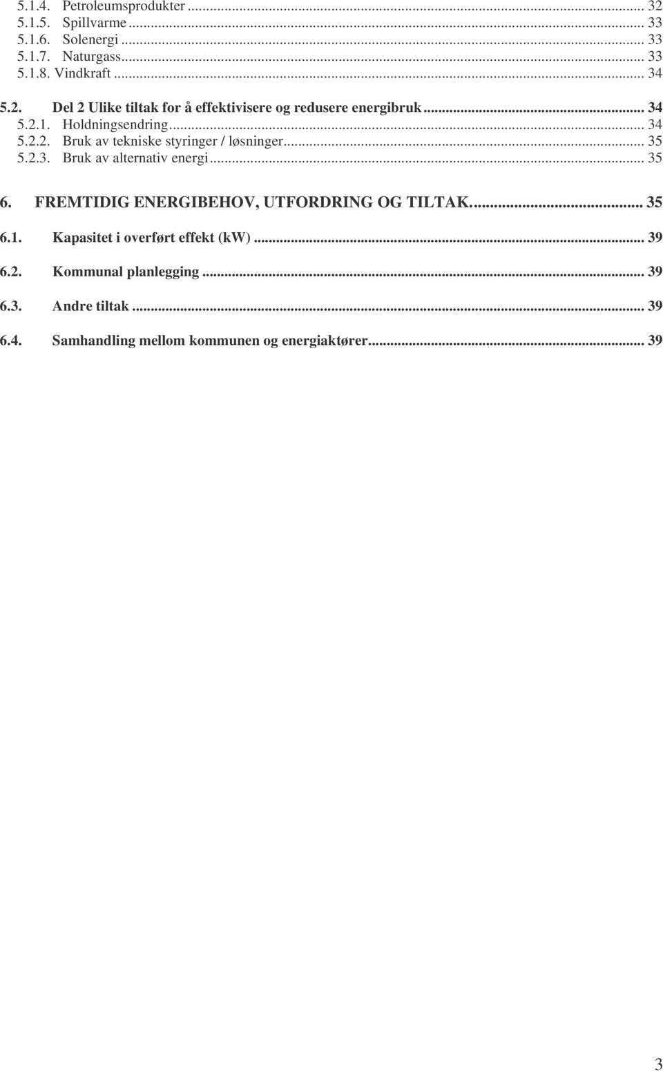 FREMTIDIG ENERGIBEHOV, UTFORDRING OG TILTAK... 35 6.1. Kapasitet i overført effekt (kw)... 39 6.2. Kommunal planlegging... 39 6.3. Andre tiltak.