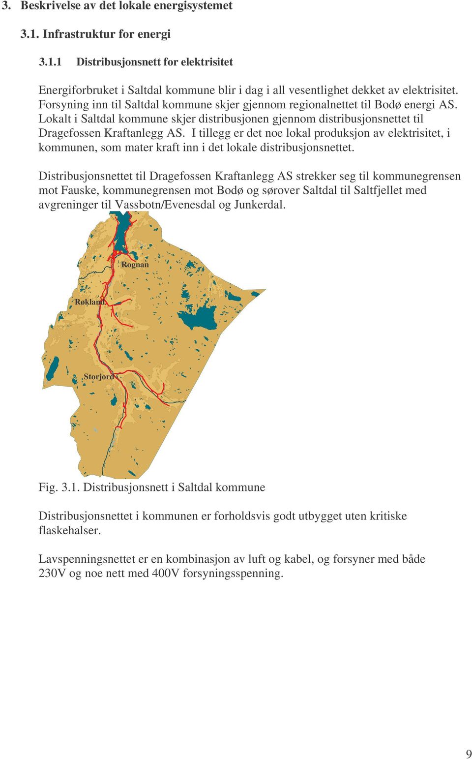 I tillegg er det noe lokal produksjon av elektrisitet, i kommunen, som mater kraft inn i det lokale distribusjonsnettet.