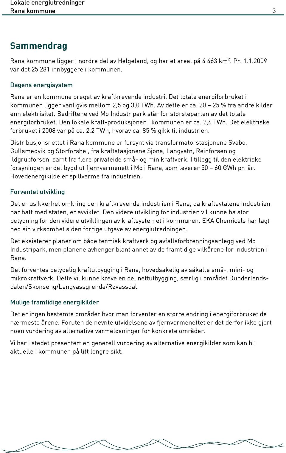 20 25 % fra andre kilder enn elektrisitet. Bedriftene ved Mo Industripark står for størsteparten av det totale energiforbruket. Den lokale kraft-produksjonen i kommunen er ca. 2,6 TWh.