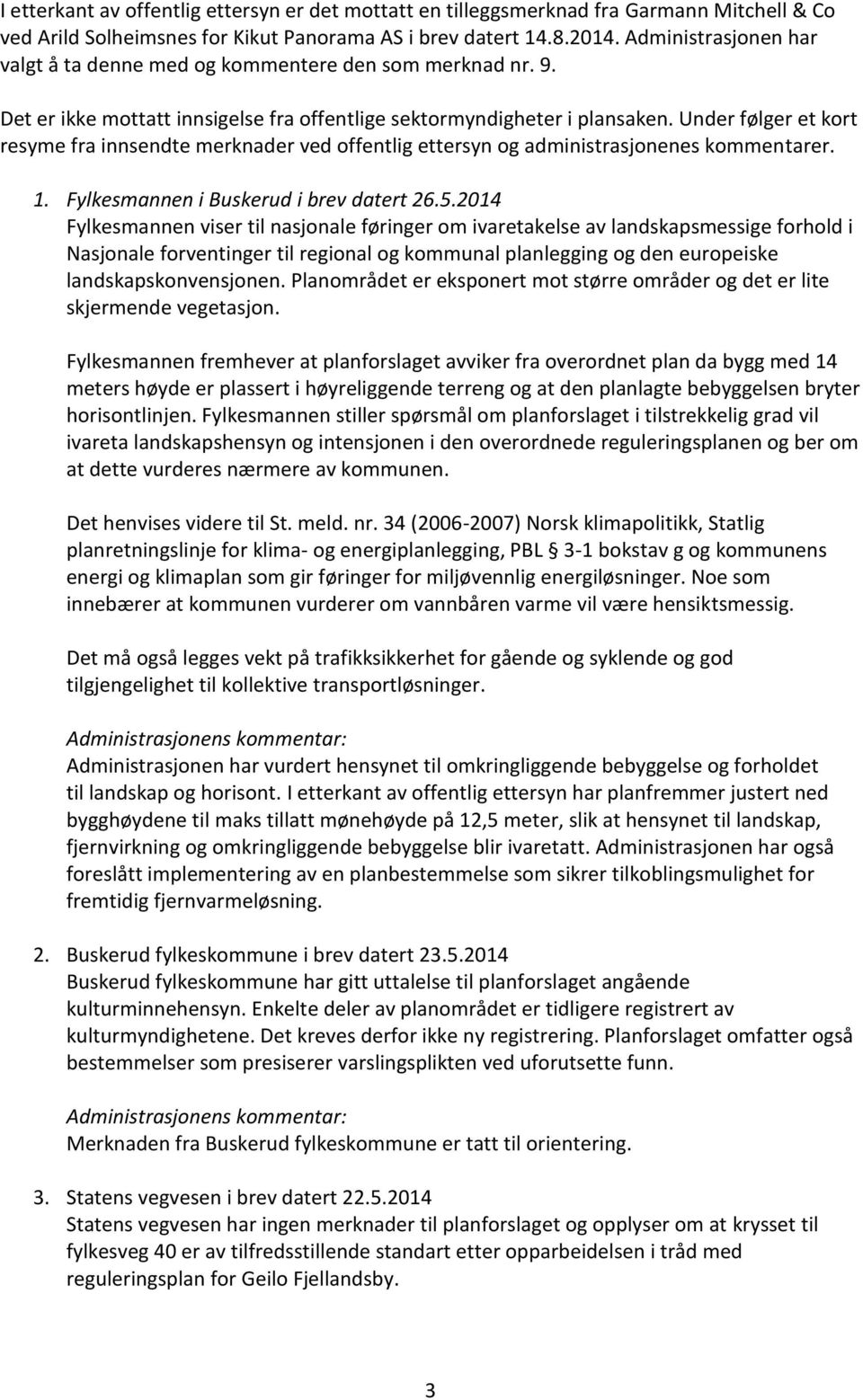 Under følger et kort resyme fra innsendte merknader ved offentlig ettersyn og administrasjonenes kommentarer. 1. Fylkesmannen i Buskerud i brev datert 26.5.