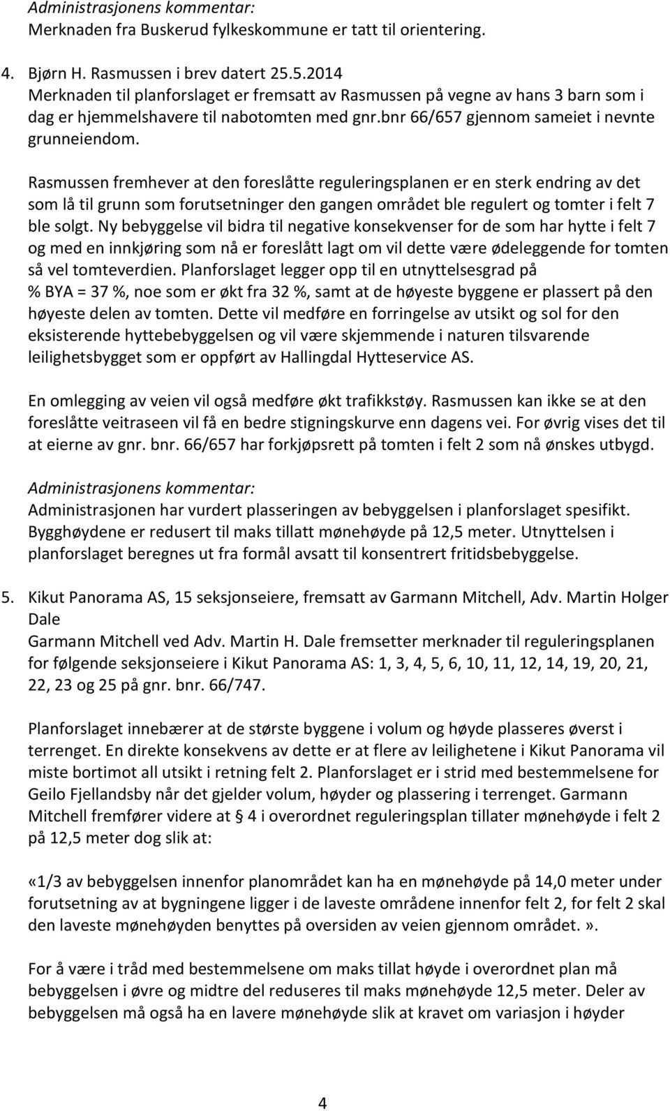 Rasmussen fremhever at den foreslåtte reguleringsplanen er en sterk endring av det som lå til grunn som forutsetninger den gangen området ble regulert og tomter i felt 7 ble solgt.