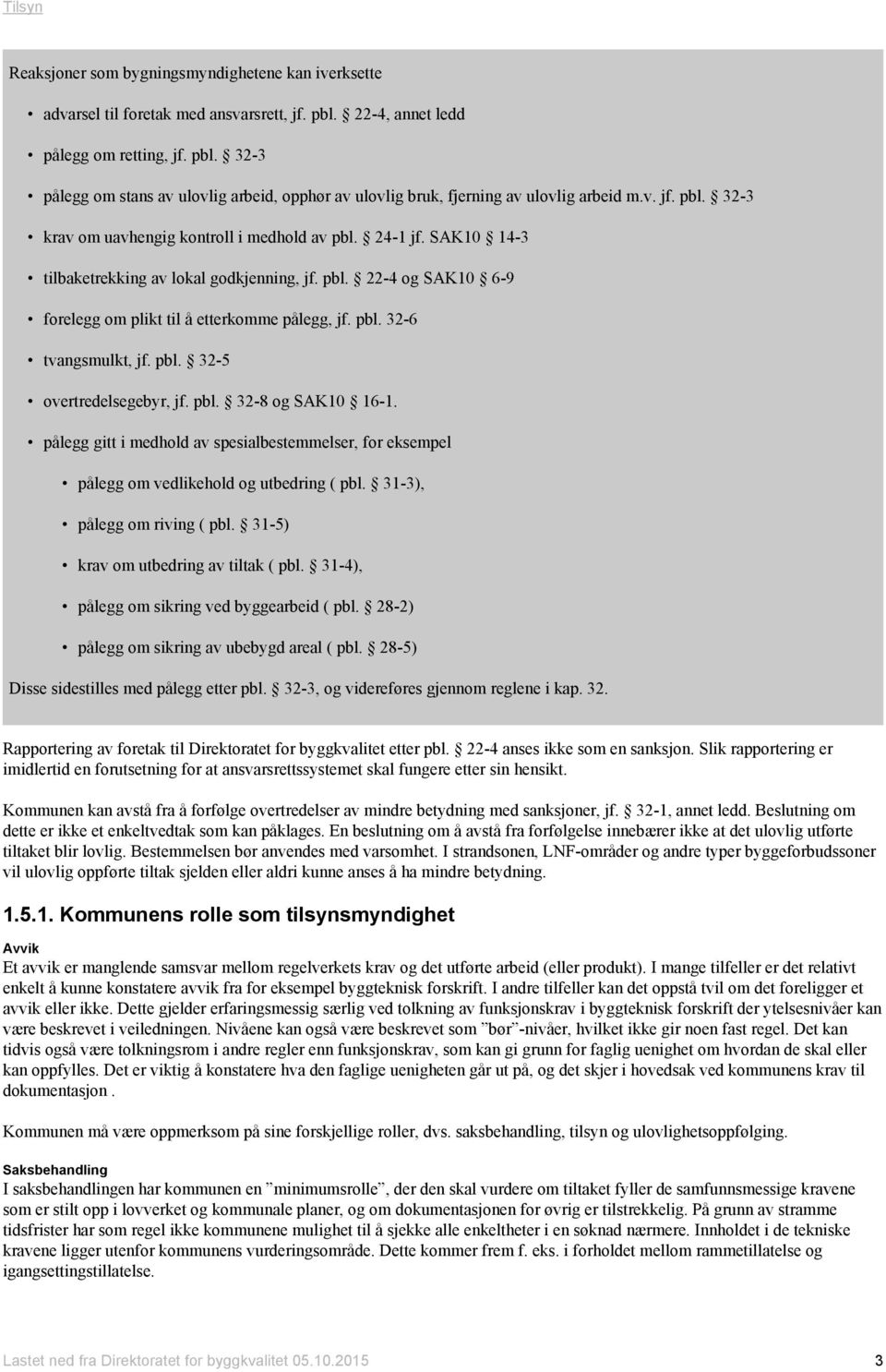 pbl. 32-5 overtredelsegebyr, jf. pbl. 32-8 og SAK10 16-1. pålegg gitt i medhold av spesialbestemmelser, for eksempel pålegg om vedlikehold og utbedring ( pbl. 31-3), pålegg om riving ( pbl.