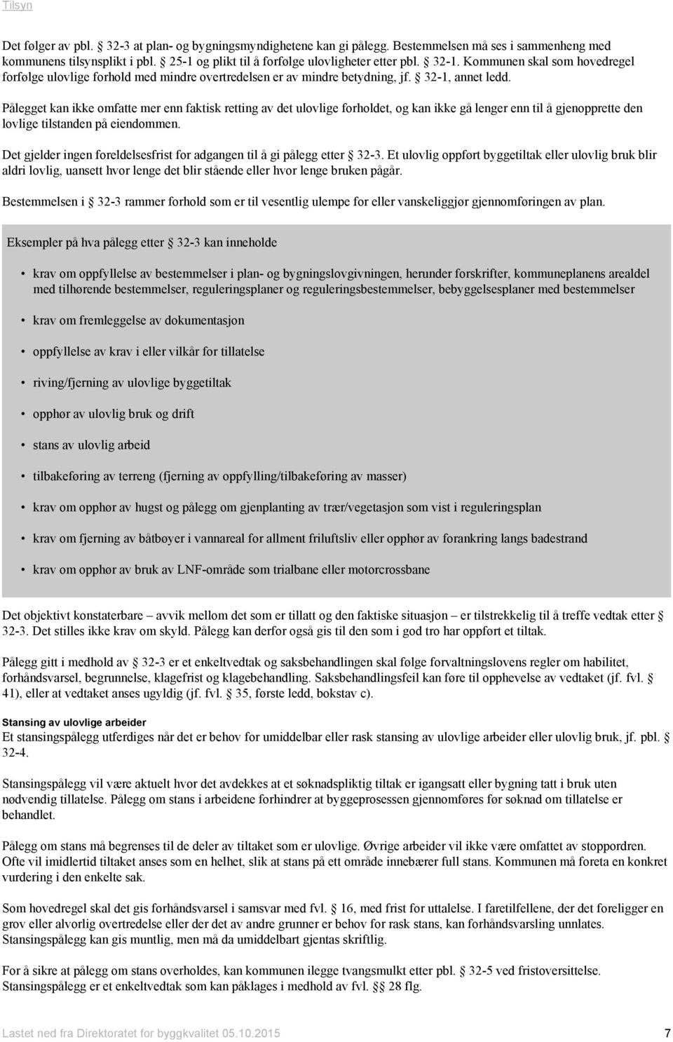 Pålegget kan ikke omfatte mer enn faktisk retting av det ulovlige forholdet, og kan ikke gå lenger enn til å gjenopprette den lovlige tilstanden på eiendommen.