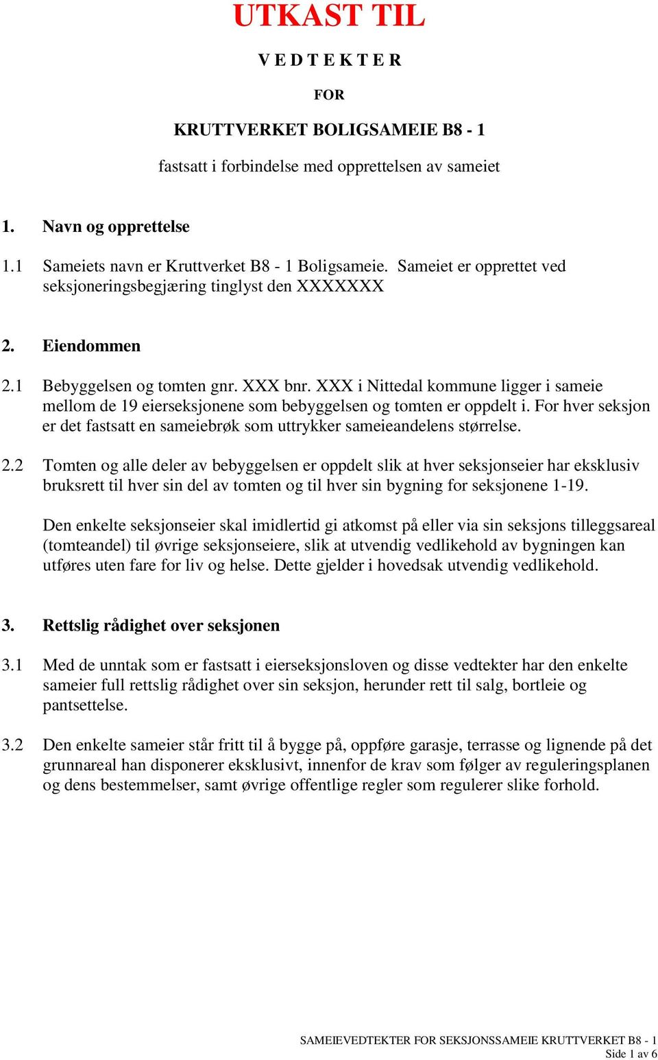 XXX i Nittedal kommune ligger i sameie mellom de 19 eierseksjonene som bebyggelsen og tomten er oppdelt i. For hver seksjon er det fastsatt en sameiebrøk som uttrykker sameieandelens størrelse. 2.