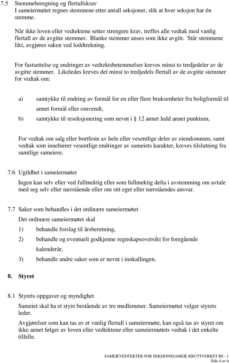 Står stemmene likt, avgjøres saken ved loddtrekning. For fastsettelse og endringer av vedtektsbetemmelser kreves minst to tredjedeler av de avgitte stemmer.