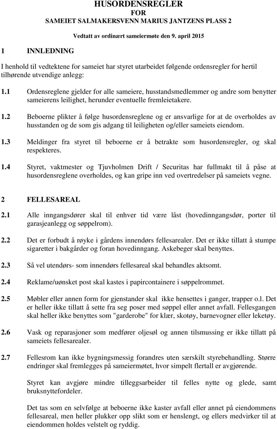 1 Ordensreglene gjelder for alle sameiere, husstandsmedlemmer og andre som benytter sameierens leilighet, herunder eventuelle fremleietakere. 1.