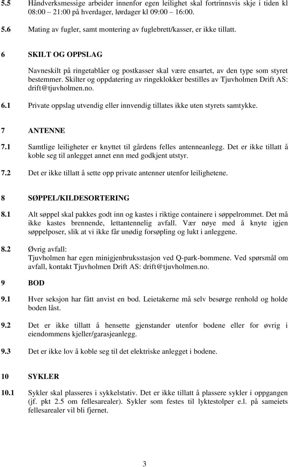 Skilter og oppdatering av ringeklokker bestilles av Tjuvholmen Drift AS: drift@tjuvholmen.no. 6.1 Private oppslag utvendig eller innvendig tillates ikke uten styrets samtykke. 7 ANTENNE 7.