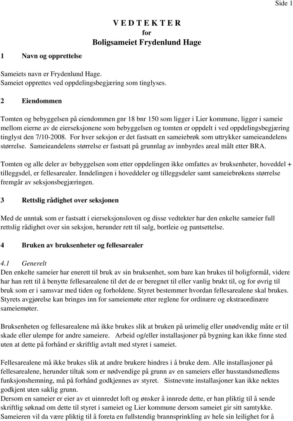 oppdelingsbegjæring tinglyst den 7/10-2008. For hver seksjon er det fastsatt en sameiebrøk som uttrykker sameieandelens størrelse.