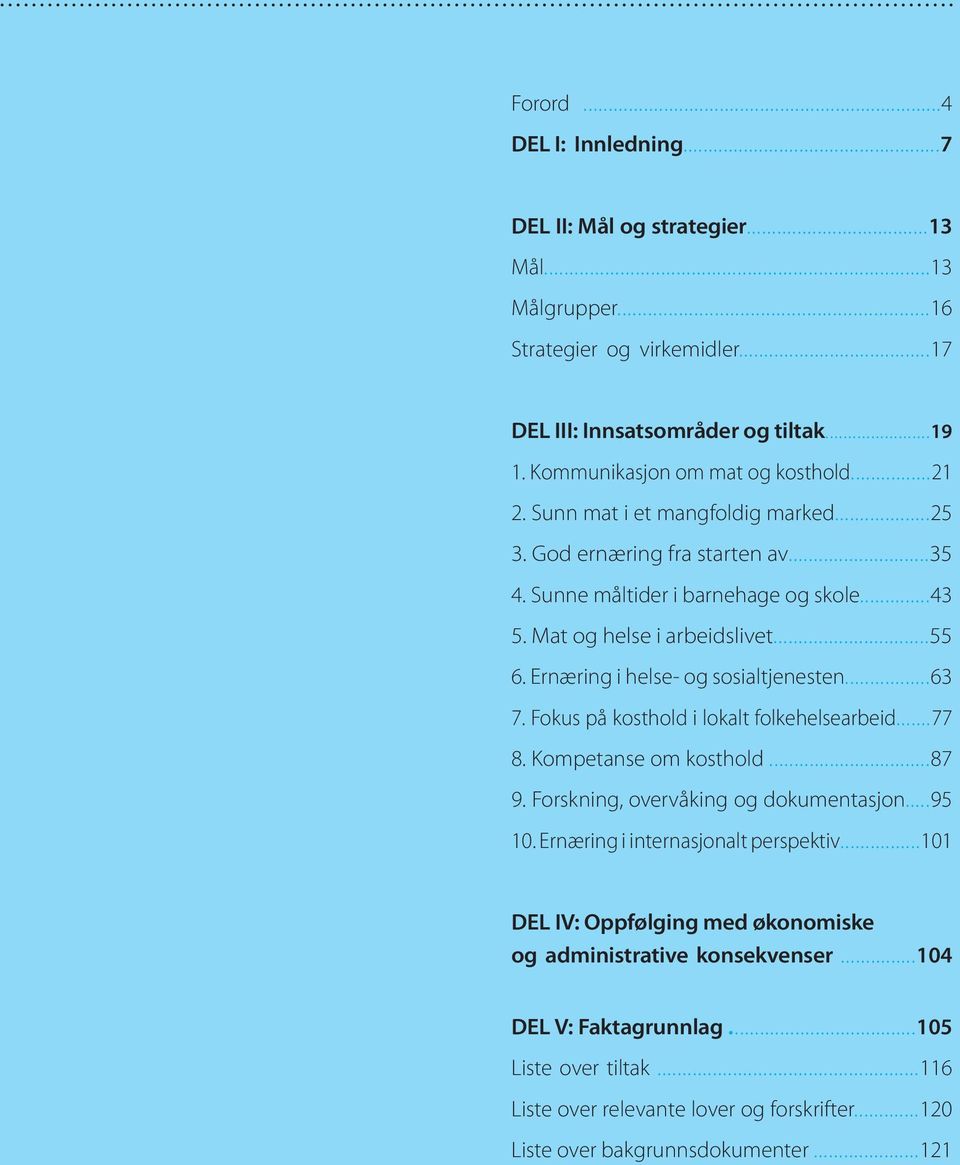 Ernæring i helse- og sosialtjenesten...63 7. Fokus på kosthold i lokalt folkehelsearbeid...77 8. Kompetanse om kosthold...87 9. Forskning, overvåking og dokumentasjon...95 10.