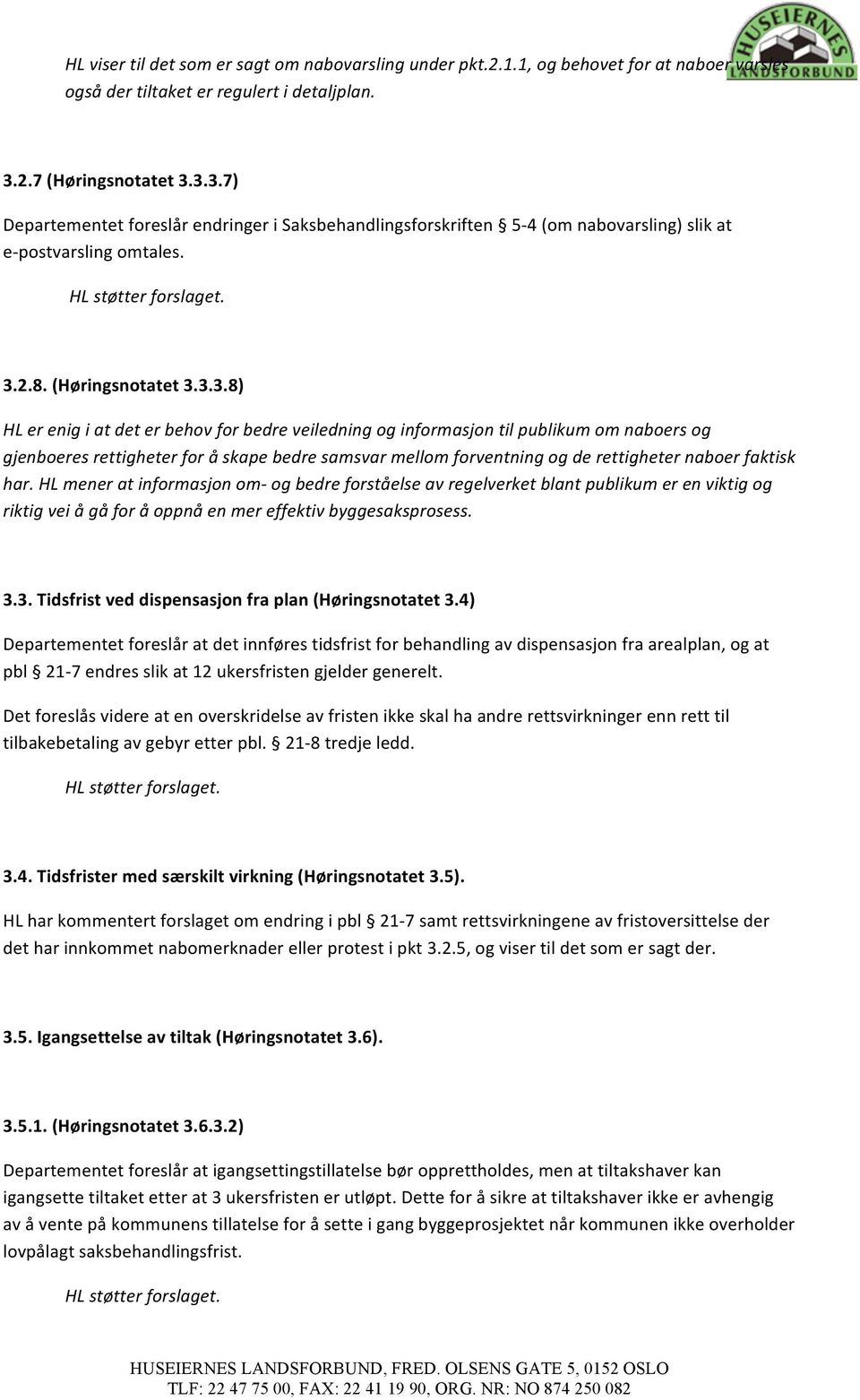 3.3.7) Departementet foreslår endringer i Saksbehandlingsforskriften 5-4 (om nabovarsling) slik at e- postvarsling omtales. HL støtter forslaget. 3.2.8. (Høringsnotatet 3.3.3.8) HL er enig i at det