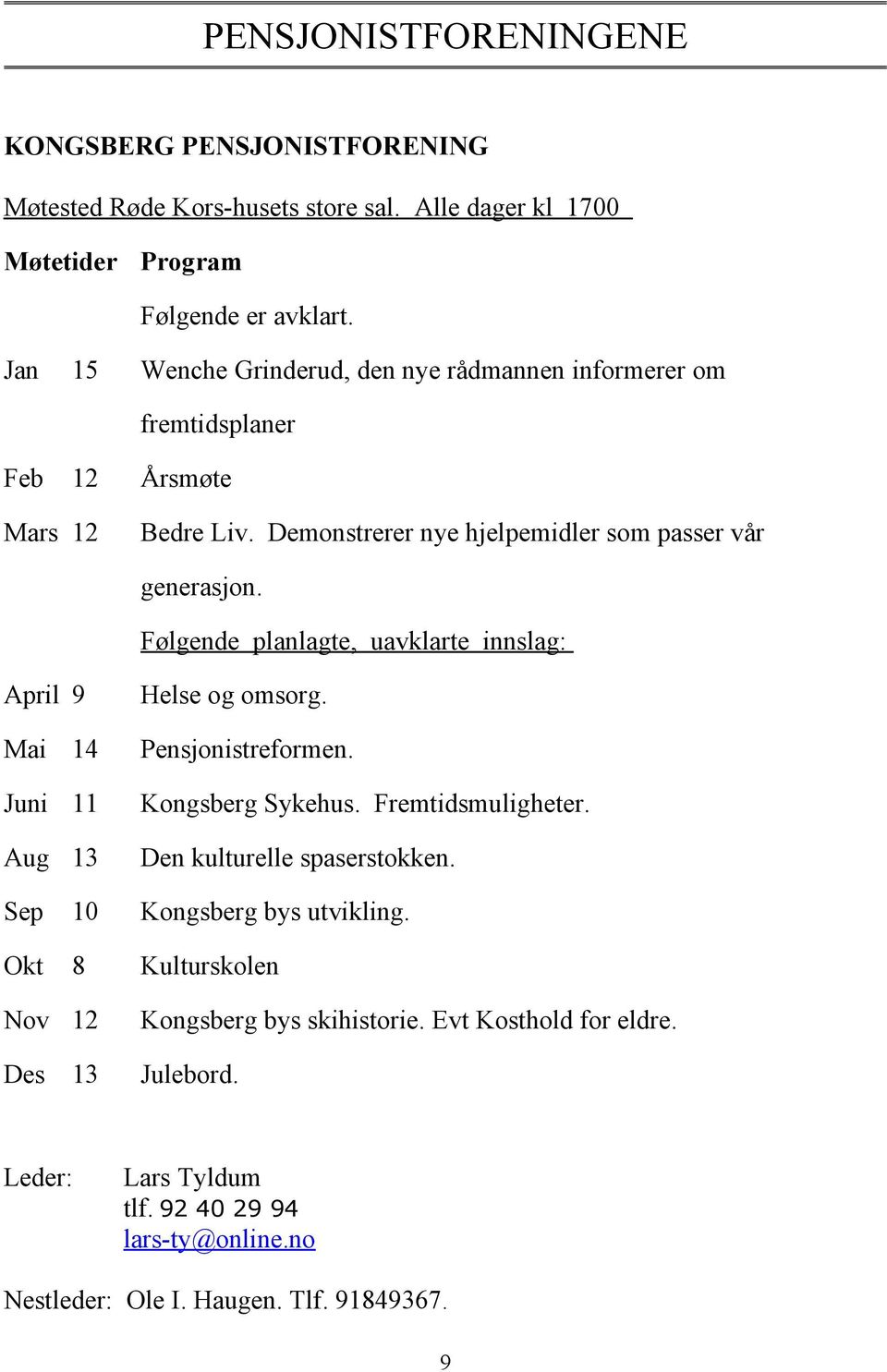 Følgende planlagte, uavklarte innslag: April 9 Helse og omsorg. Mai 14 Pensjonistreformen. Juni 11 Kongsberg Sykehus. Fremtidsmuligheter. Aug 13 Den kulturelle spaserstokken.