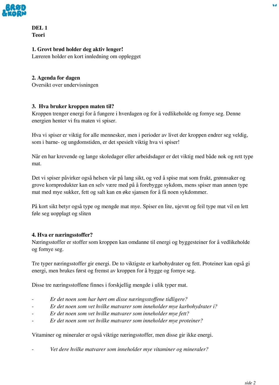 Hva vi spiser er viktig for alle mennesker, men i perioder av livet der kroppen endrer seg veldig, som i barne- og ungdomstiden, er det spesielt viktig hva vi spiser!