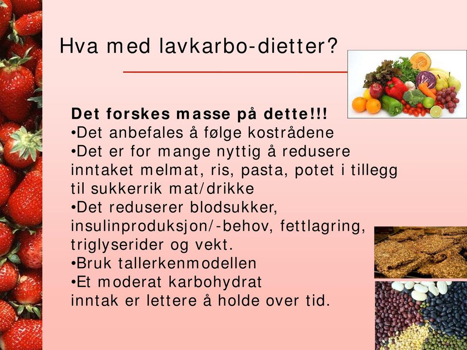 ris, pasta, potet i tillegg til sukkerrik mat/drikke Det reduserer blodsukker,