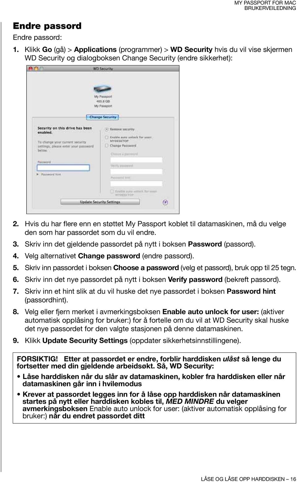 Velg alternativet Change password (endre passord). 5. Skriv inn passordet i boksen Choose a password (velg et passord), bruk opp til 25 tegn. 6.