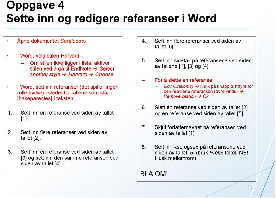 I Word, sett inn referanser (det spiller ingen rolle hvilke) i stedet for tallene som står i [hakeparentes] i teksten. 1. Sett inn én referanse ved siden av tallet [1]. 2.