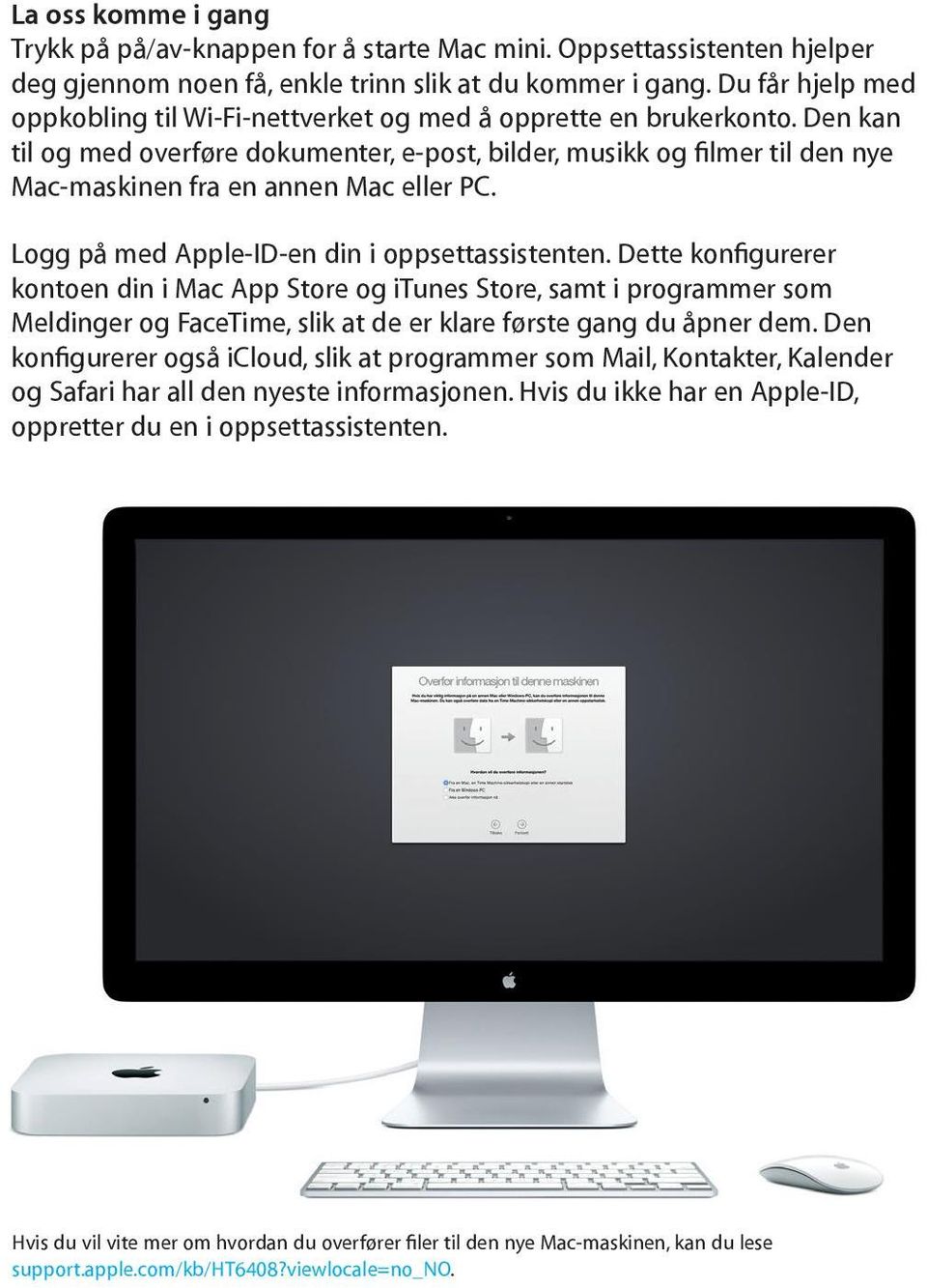 Den kan til og med overføre dokumenter, e-post, bilder, musikk og filmer til den nye Mac-maskinen fra en annen Mac eller PC. Logg på med Apple-ID-en din i oppsettassistenten.