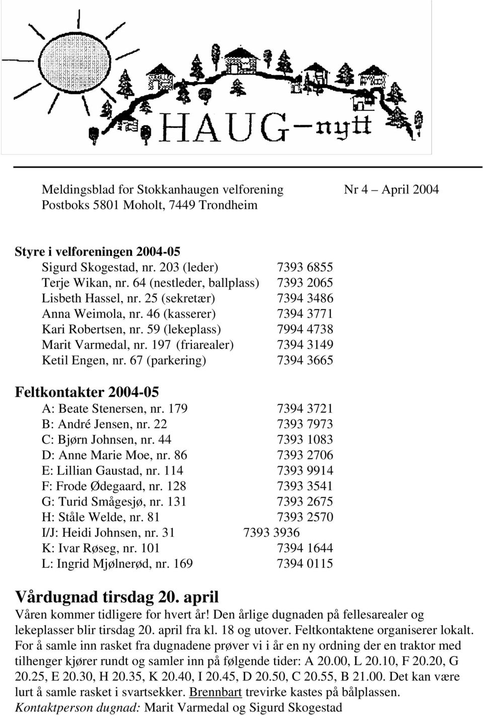 197 (friarealer) 7394 3149 Ketil Engen, nr. 67 (parkering) 7394 3665 Feltkontakter 2004-05 A: Beate Stenersen, nr. 179 7394 3721 B: André Jensen, nr. 22 7393 7973 C: Bjørn Johnsen, nr.