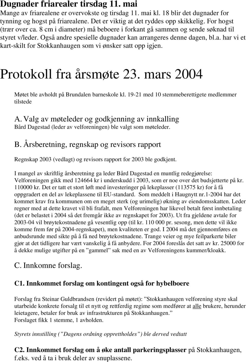Protokoll fra årsmøte 23. mars 2004 Møtet ble avholdt på Brundalen barneskole kl. 19-21 med 10 stemmeberettigete medlemmer tilstede A.