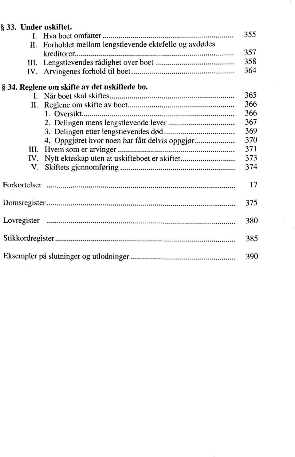 Delingen mens lengstlevende lever 367 3. Delingen etter lengstlevendes d0d 369 4. Oppgj0ret hvor noen har fâtt delvis oppgj0r 370 III. Hvem som er arvinger 371 IV.