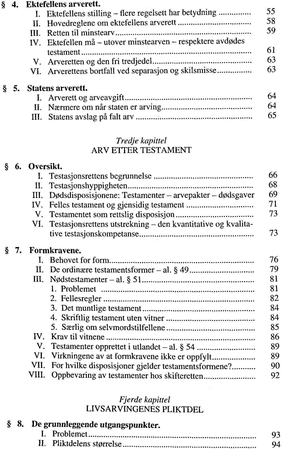 Arverett og arveavgift 64 II. Naermere om nâr staten er arving 64 III. Statens avslag pâ fait arv 65 Tredje kapittel ARV ETTER TESTAMENT 6. Oversikt. I. Testasjonsrettens begrunnelse 66 II.