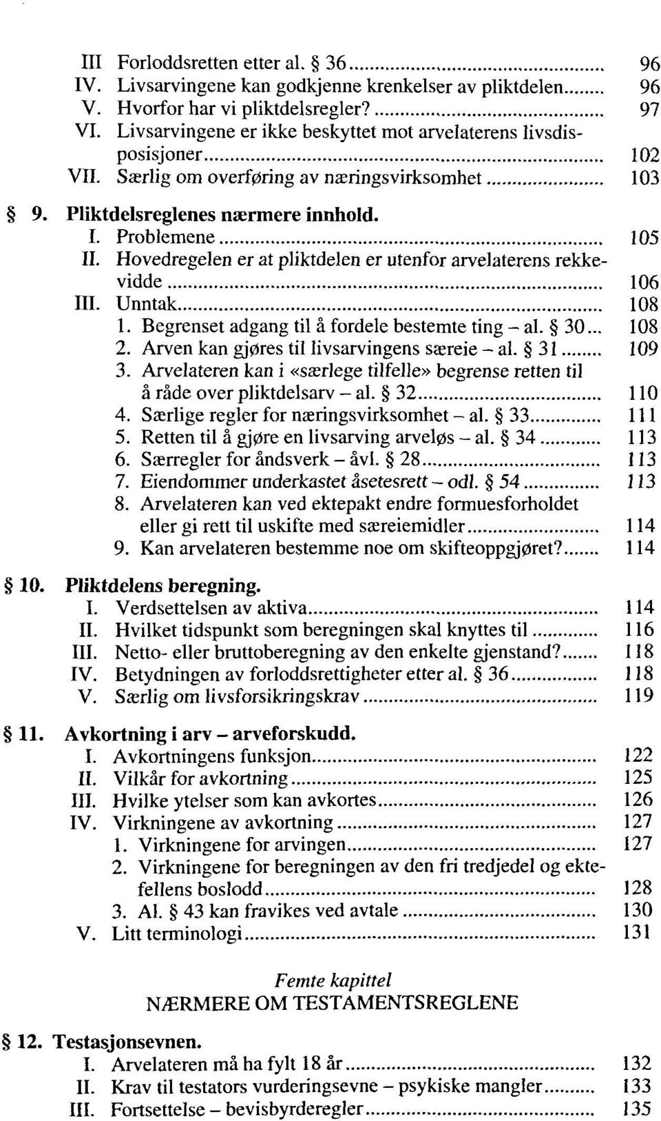 Hovedregelen er at pliktdelen er utenfor arvelaterens rekkevidde 106 III. Unntak 108 1. Begrenset adgang til â fordele bestemte ting - al. 30... 108 2. Arven kan gj0res til livsarvingens sœreie - al.