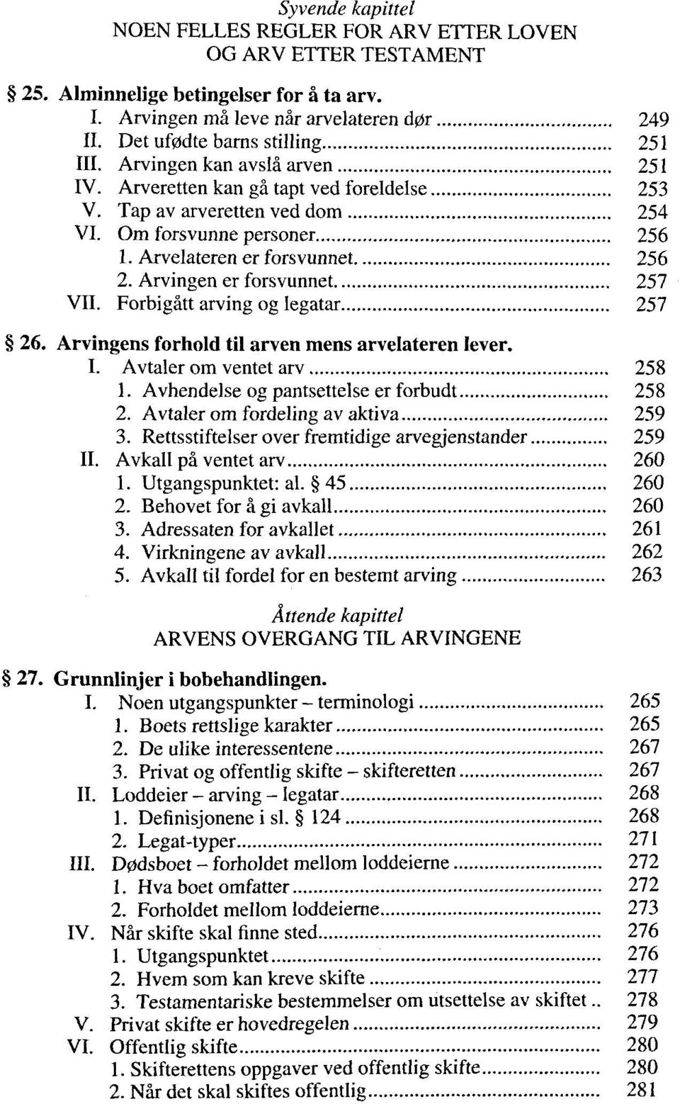 Arvelateren er forsvunnet 256 2. Arvingen er forsvunnet 257 VIL Forbigâtt arving og legatar 257 26. Arvingens forhold til arven mens arvelateren lever. I. Avtaler om ventet arv 258 1.