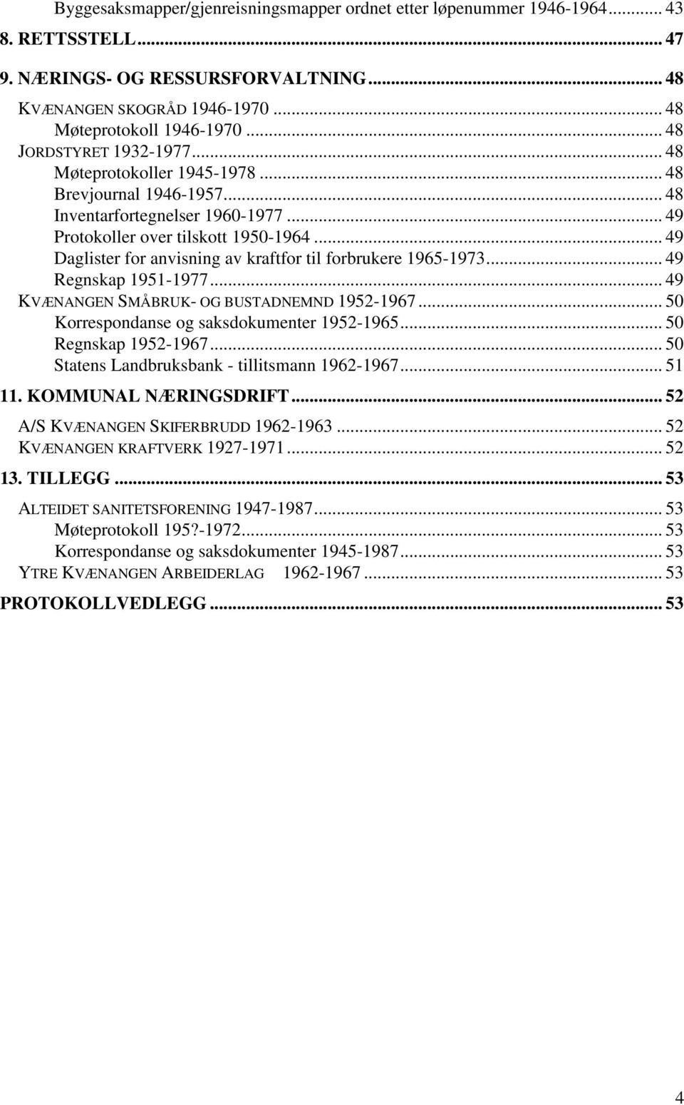 .. 49 Daglister for anvisning av kraftfor til forbrukere 1965-1973... 49 Regnskap 1951-1977... 49 KVÆNANGEN SMÅBRUK- OG BUSTADNEMND 1952-1967... 50 Korrespondanse og saksdokumenter 1952-1965.