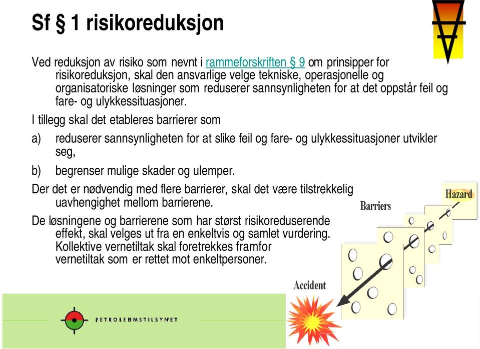 I tillegg skal det etableres barrierer som a) reduserer sannsynligheten for at slike feil og fare- og ulykkessituasjoner utvikler seg, b) begrenser mulige skader og ulemper.