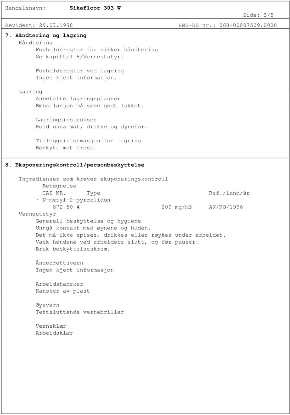 Eksponeringskontroll/personbeskyttelse Ingredienser som krever eksponeringskontroll Betegnelse CAS NR. Type Ref.