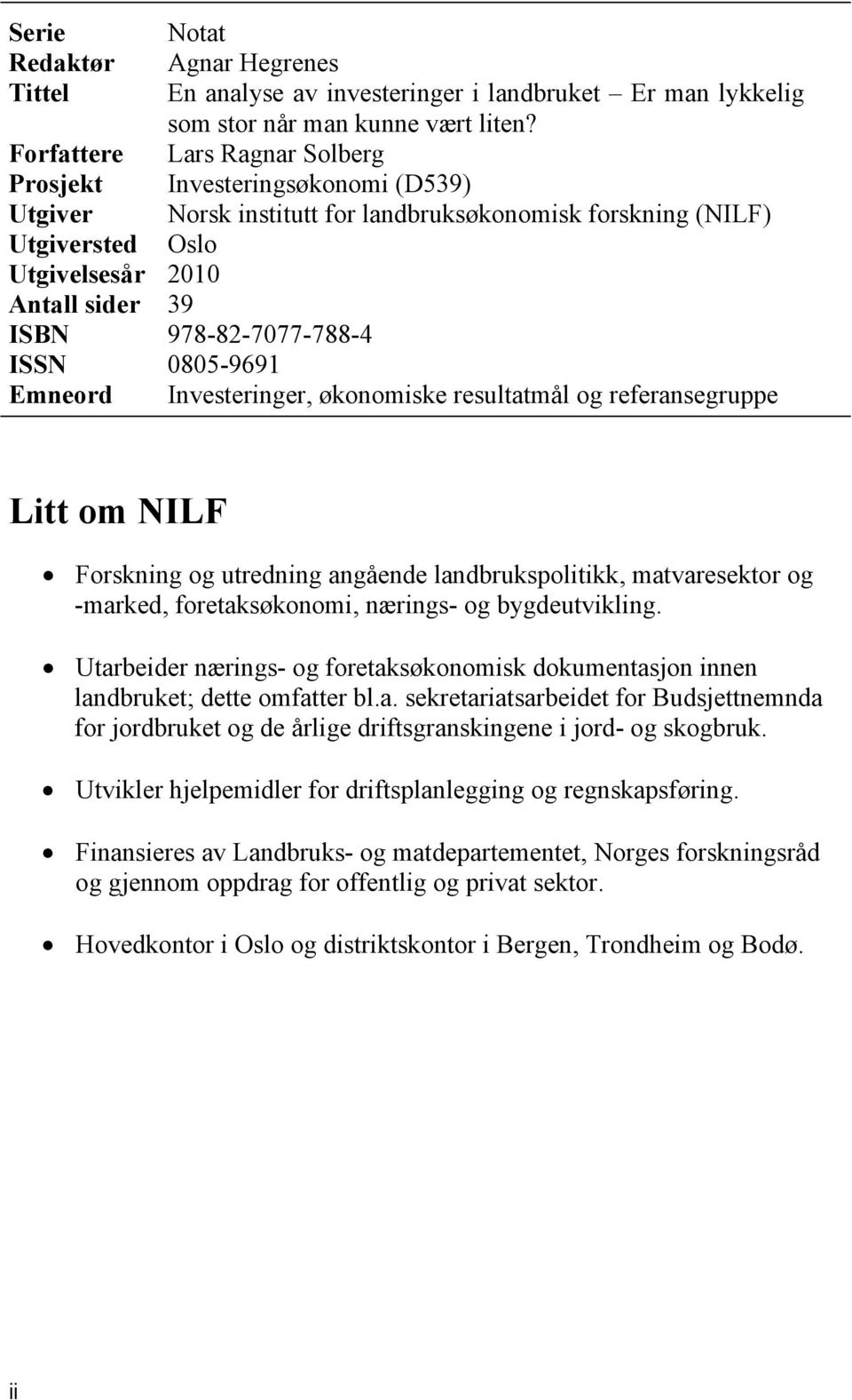 978-82-777-788-4 ISSN 85-9691 Emneord Investeringer, økonomiske resultatmål og referansegruppe Litt om NILF Forskning og utredning angående landbrukspolitikk, matvaresektor og -marked,