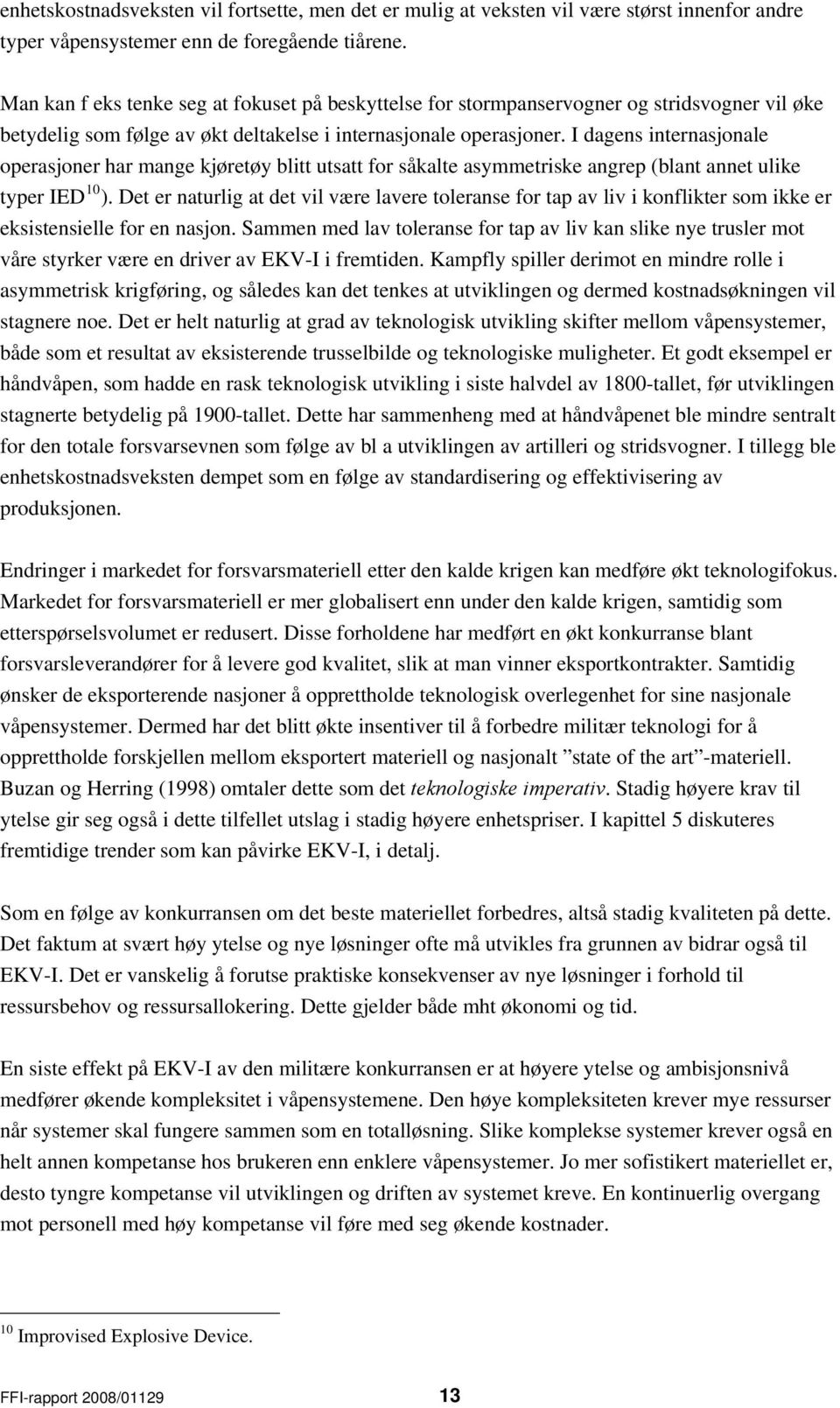 I dagens internasjonale operasjoner har mange kjøretøy blitt utsatt for såkalte asymmetriske angrep (blant annet ulike typer IED 10 ).