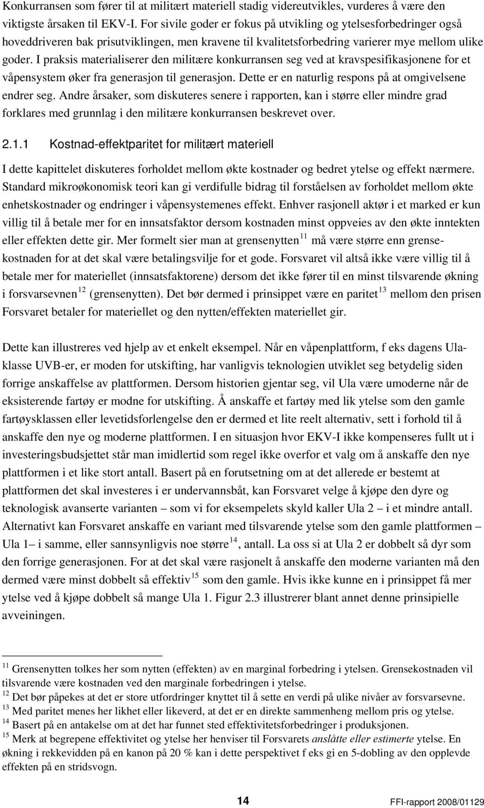 I praksis materialiserer den militære konkurransen seg ved at kravspesifikasjonene for et våpensystem øker fra generasjon til generasjon. Dette er en naturlig respons på at omgivelsene endrer seg.