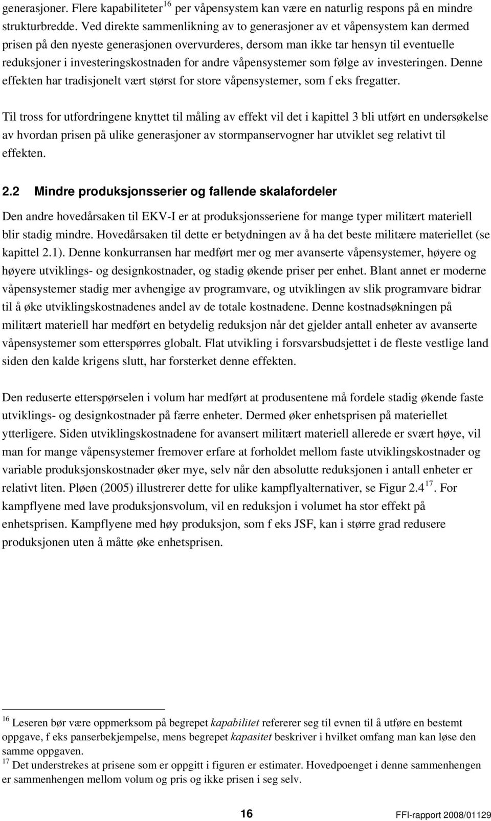 for andre våpensystemer som følge av investeringen. Denne effekten har tradisjonelt vært størst for store våpensystemer, som f eks fregatter.