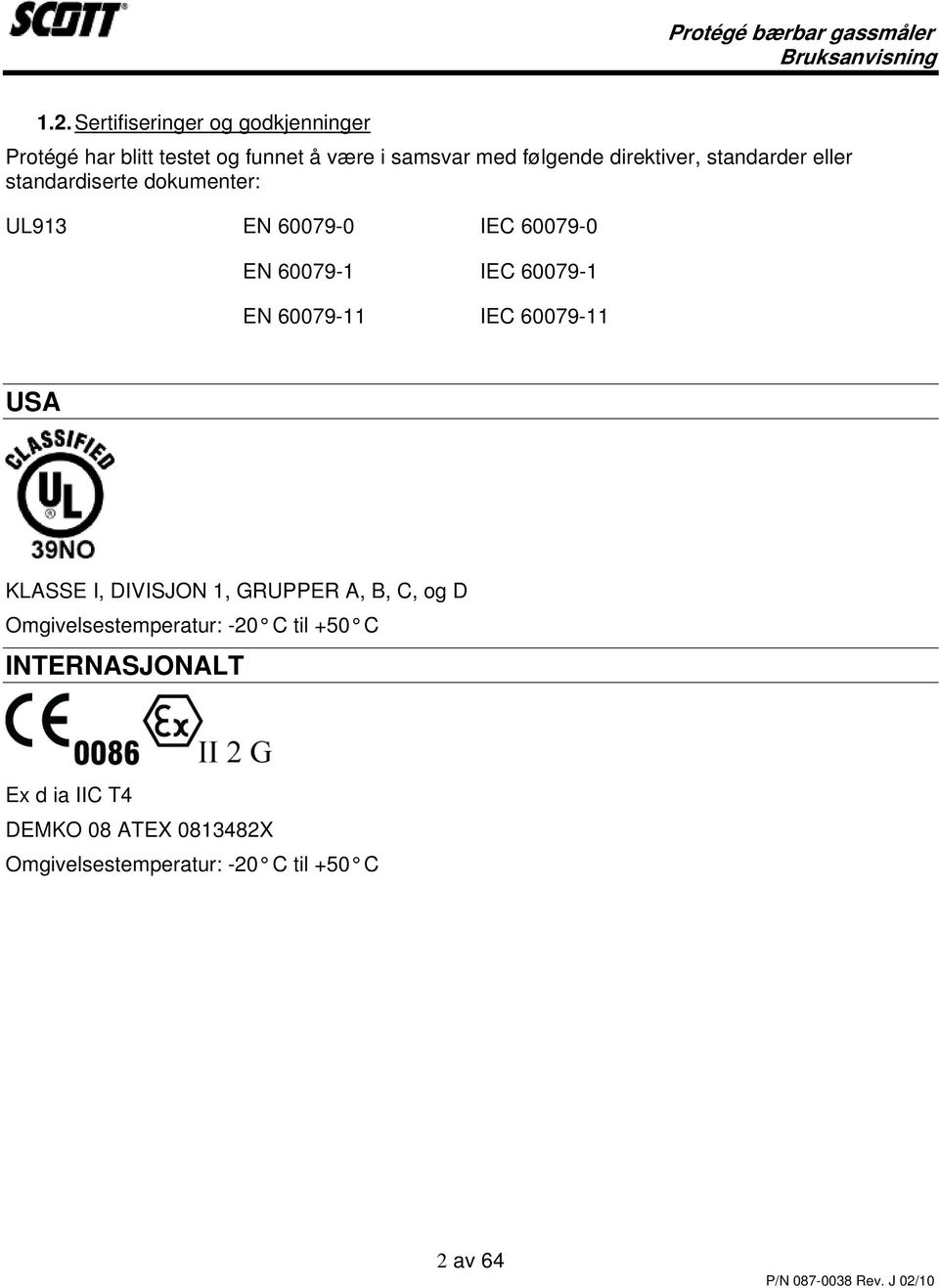 60079-1 EN 60079-11 IEC 60079-11 USA KLASSE I, DIVISJON 1, GRUPPER A, B, C, og D Omgivelsestemperatur: