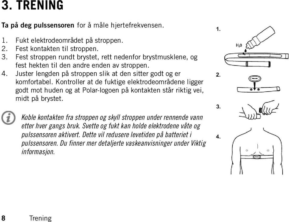 Kontroller at de fuktige elektrodeområdene ligger godt mot huden og at Polar-logoen på kontakten står riktig vei, midt på brystet.