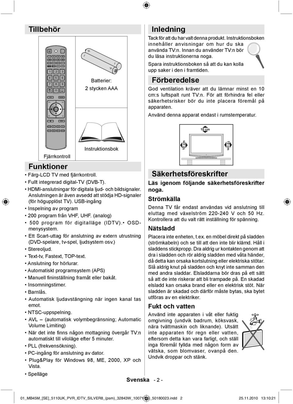 Förberedelse God ventilation kräver att du lämnar minst en 10 cm:s luftspalt runt TV:n. För att förhindra fel eller säkerhetsrisker bör du inte placera föremål på apparaten.